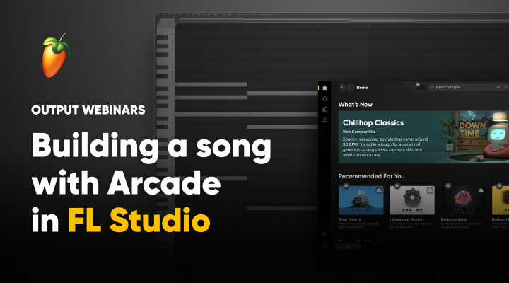 Webinar: Building a song with Arcade in FL Studio by Output